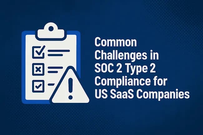 Често срещани предизвикателства при съответствието със SOC 2 Type 2 за SaaS компании в САЩ: Преодолейте ги, преди да загубите сделка за $2M